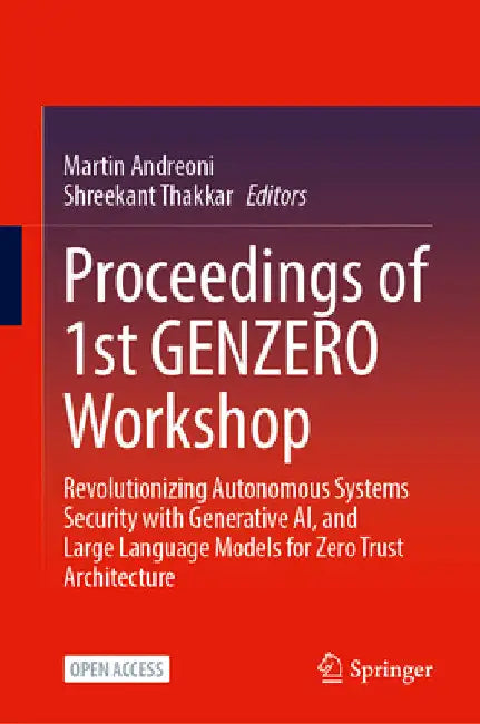 Proceedings of 1st Genzero Workshop: Revolutionizing Autonomous Systems Security with Generative Ai, and Large Language Models for Zero Trust Architec by Martin Andreoni