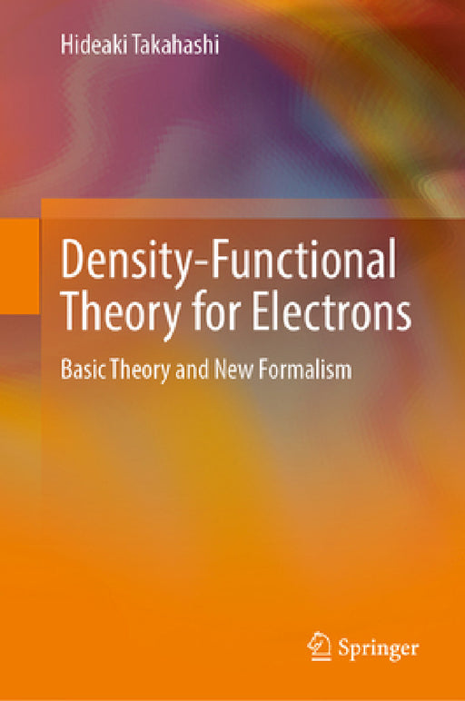 Density-Functional Theory for Electrons: Basic Theory and New Formalism by Hideaki Takahashi