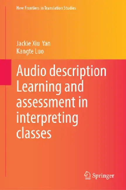 Audio Description Learning and Assessment in Interpreting Classes by Jackie Xiu Yan