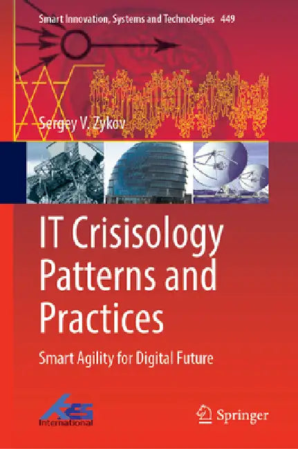 It Crisisology Patterns and Practices: Smart Agility for Digital Future by Sergey V. Zykov