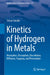 Kinetics of Hydrogen in Metals: Absorption, Desorption, Dissolution, Diffusion, Trapping, and Permeation by Tetsuo Tanabe