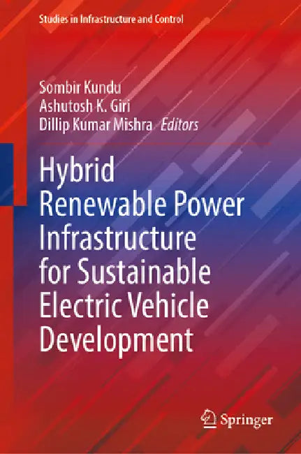 Hybrid Renewable Power Infrastructure for Sustainable Electric Vehicle Development by Sombir Kundu, Ashutosh K. Giri, Dillip Kumar Mishra