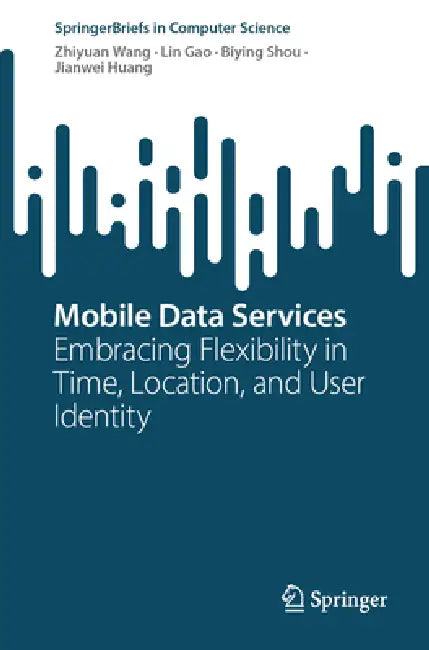 Mobile Data Services: Embracing Flexibility in Time, Location, and User Identity by Zhiyuan Wang, Lin Gao, Biying Shou