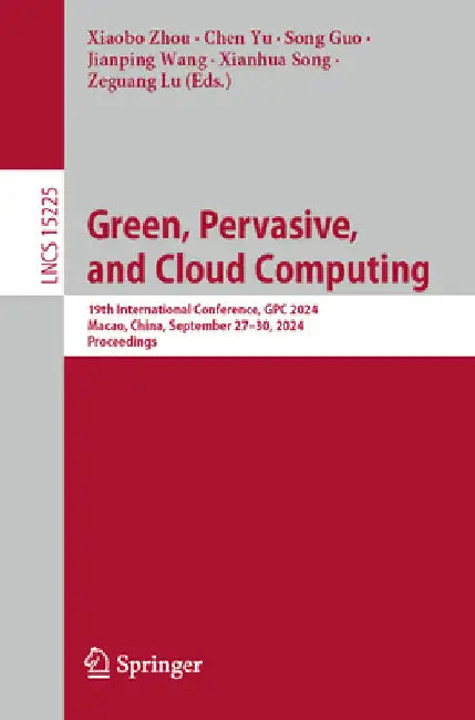 Green, Pervasive, and Cloud Computing: 19th International Conference, Gpc 2024, Macao, China, September 27-30, 2024, Proceedings by Xiaobo Zhou