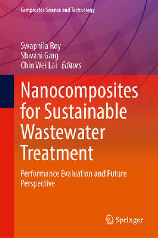 Nanocomposites for Sustainable Wastewater Treatment: Performance Evaluation and Future Perspective by Swapnila Roy, Shivani Garg, Chin Wei Lai