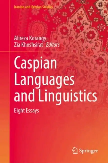 Caspian Languages and Linguistics: Eight Essays by Alireza Korangy, Zia Khoshsirat, Garnik S. Asatrian