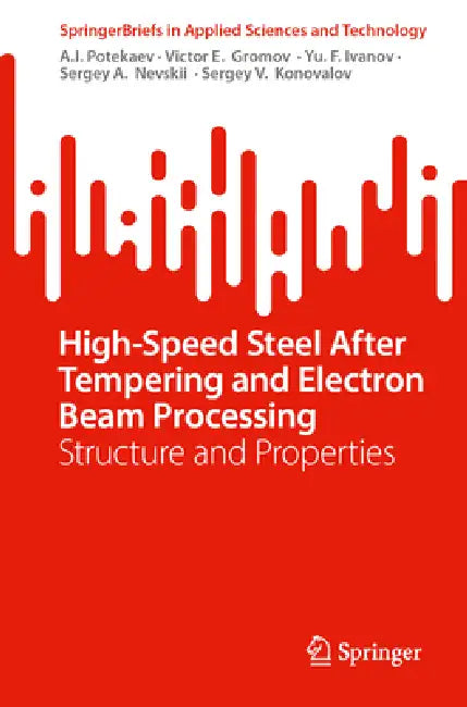 High-Speed Steel After Tempering and Electron Beam Processing: Structure and Properties by Aleksandr I. Potekaev, Victor E. Gromov, Yurii F. Ivanov