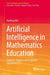 Artificial Intelligence in Mathematics Education: Cognitive Analysis and Cognitive Simulation by Xuefeng Wei