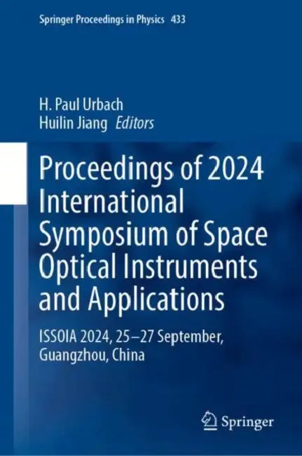 Proceedings of 2024 International Symposium of Space Optical Instruments and Applications: Issoia 2024, 25-27 September, Guangzhou, China by H. Paul Urbach, Huilin Jiang