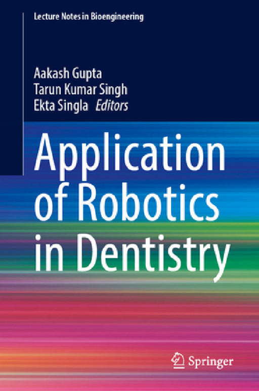 Application of Robotics in Dentistry by Aakash Gupta, Tarun Kumar Singh, Ekta Singla