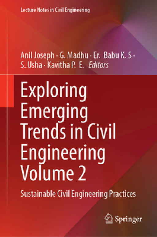 Exploring Emerging Trends in Civil Engineering Volume 2: Sustainable Civil Engineering Practices by Anil Joseph, G. Madhu, Er Babu K. S.