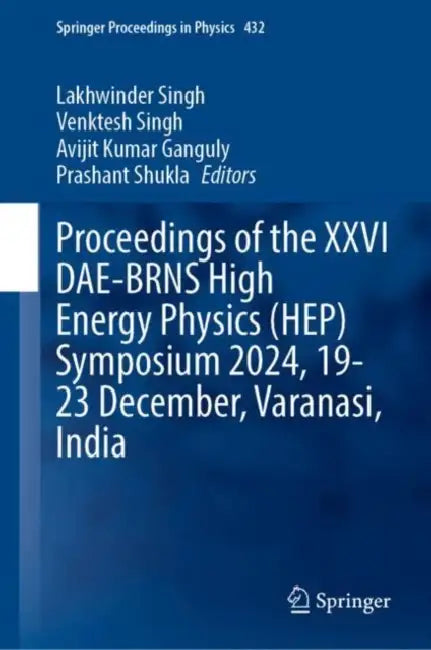 Proceedings of the XXVI Dae-Brns High Energy Physics (Hep) Symposium 2024, 19-23 December, Varanasi, India by Lakhwinder Singh, Venktesh Singh, Avijit Kumar Ganguly