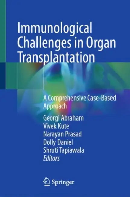 Immunological Challenges in Organ Transplantation: A Comprehensive Case-Based Approach by Georgi Abraham
