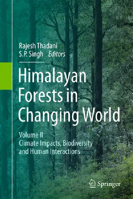 Himalayan Forests in a Changing World: Volume II: Climate Impacts, Biodiversity and Human Interactions by S. P. Singh, Rajesh Thadani
