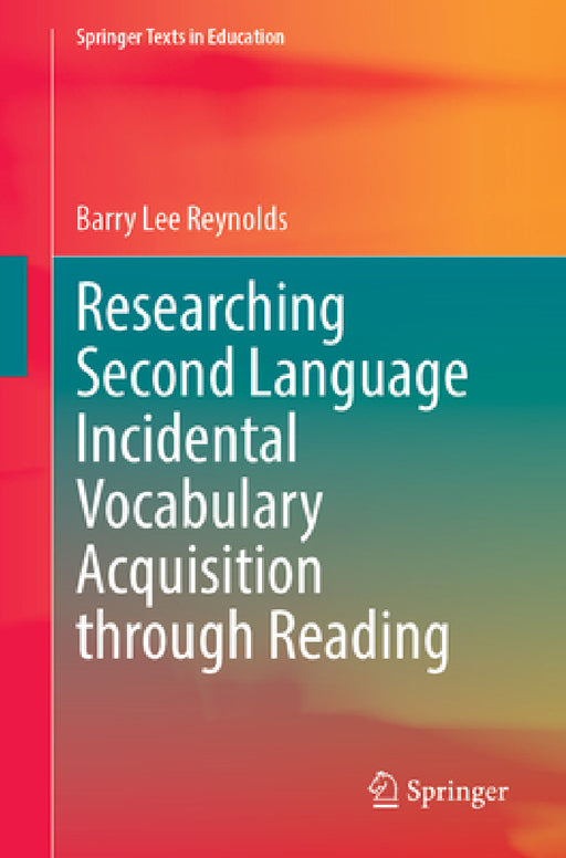 Researching Second Language Incidental Vocabulary Acquisition Through Reading by Barry Lee Reynolds
