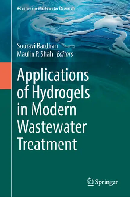 Applications of Hydrogels in Modern Wastewater Treatment by Souravi Bardhan, Maulin P. Shah