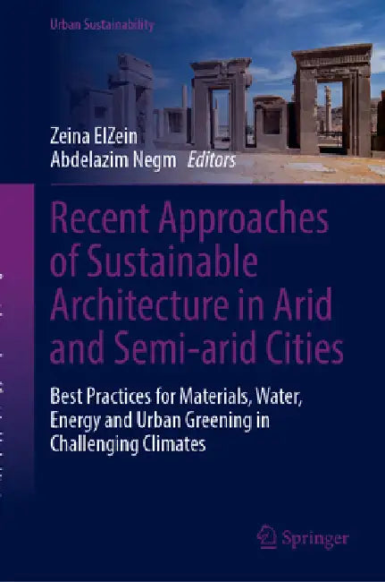 Recent Approaches of Sustainable Architecture in Arid and Semi-Arid Cities: Best Practices for Materials, Water, Energy and Urban Greening in Challeng by Zeina Elzein, Abdelazim Negm