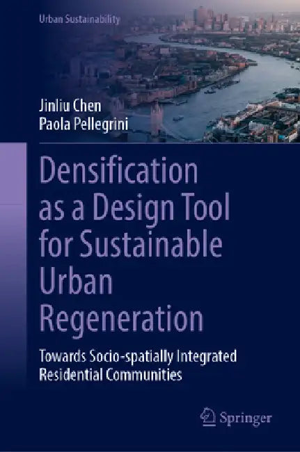 Densification as a Design Tool for Sustainable Urban Regeneration: Towards Socio-Spatially Integrated Residential Communities by Jinliu Chen, Paola Pellegrini
