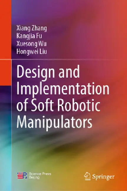 Design and Implementation of Soft Robotic Manipulators by Xiang Zhang, Kangjia Fu, Xuesong Wu