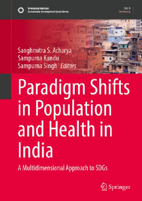 Paradigm Shifts in Population and Health in India: A Multidimensional Approach to Sdgs by Sanghmitra S. Acharya, Sampurna Kundu, Sampurna Singh
