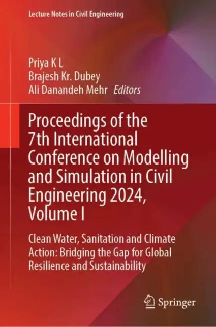 Proceedings of the 7th International Conference on Modelling and Simulation in Civil Engineering 2024: Clean Water, Sanitation and Climate Action: Bridging the Gap for Global Resilience and Sustainability by Priya K. L.