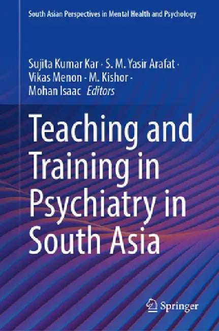 Teaching and Training in Psychiatry in South Asia by Sujita Kumar Kar, S. M. Yasir Arafat, Vikas Menon