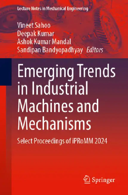 Emerging Trends in Industrial Machines and Mechanisms: Select Proceedings of Ipromm 2024 by Vineet Sahoo, Deepak Kumar, Ashok Kumar Mandal