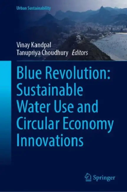 Blue Revolution: Sustainable Water Use and Circular Economy Innovations by Vinay Kandpal, Tanupriya Choudhury