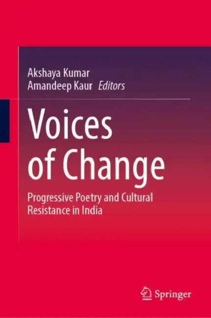 Voices of Change: Progressive Poetry and Cultural Resistance in India by Akshaya Kumar, Amandeep Kaur