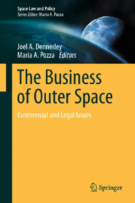 The Business of Outer Space: Commercial and Legal Issues by Joel A. Dennerley, Maria A. Pozza
