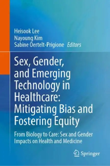 Sex, Gender, and Emerging Technology in Healthcare: Mitigating Bias and Fostering Equity by Heisook Lee