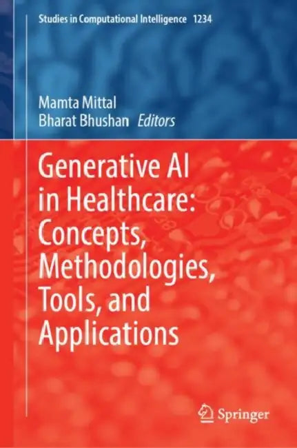 Generative AI in Healthcare: Concepts, Methodologies, Tools, and Applications by Mamta Mittal, Bharat Bhushan