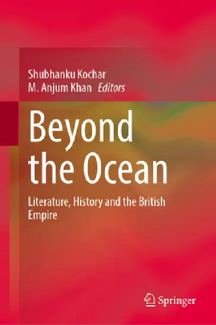 Beyond the Ocean: Literature, History and the British Empire by Shubhanku Kochar, M. Anjum Khan