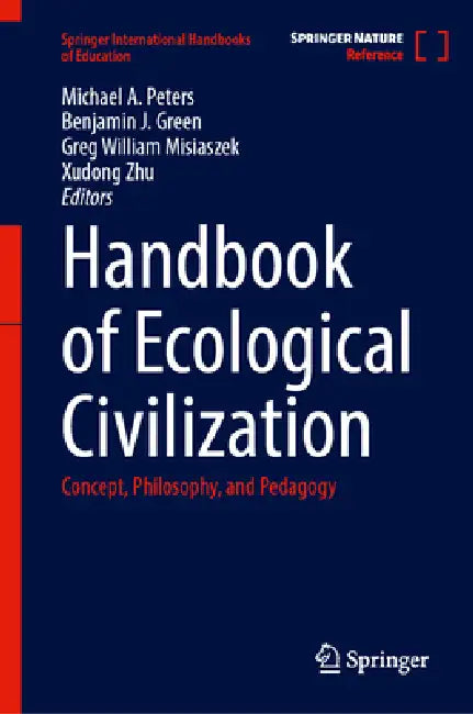 Handbook of Ecological Civilization: Concept, Philosophy, and Pedagogy by Michael A. Peters, Benjamin J. Green, Greg William Misiaszek
