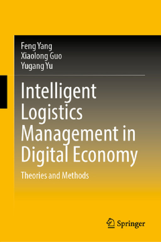 Intelligent Logistics Management in Digital Economy: Theories and Methods by Feng Yang, Xiaolong Guo, Yugang Yu