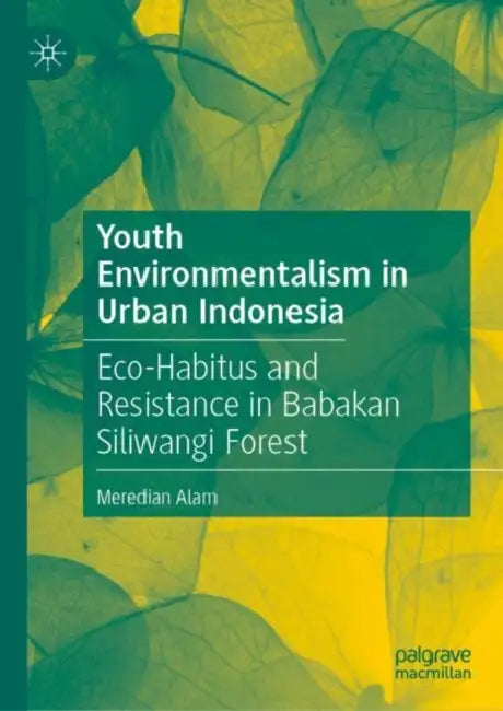 Youth Environmentalism in Urban Indonesia: Eco-Habitus and Resistance in Babakan Siliwangi Forest by Meredian Alam