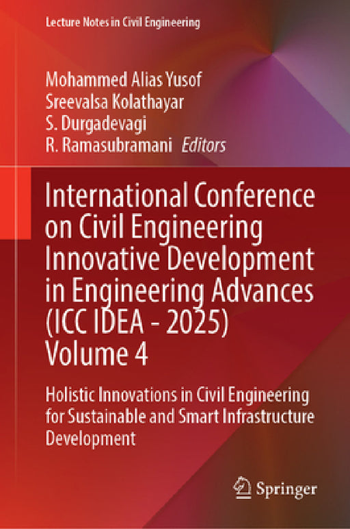 International Conference on Civil Engineering Innovative Development in Engineering Advances (ICC Idea - 2025), Volume 4: Holistic Innovations in Civi by Mohammed Alias Yusof, Sreevalsa Kolathayar, S. Durgadevagi