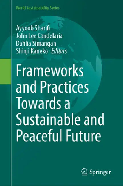 Frameworks and Practices Towards a Sustainable and Peaceful Future by Ayyoob Sharifi, John Lee Candelaria, Dahlia Simangan
