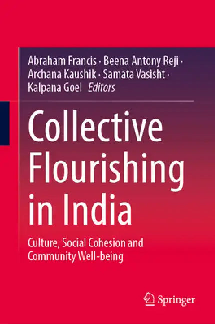 Collective Flourishing in India: Culture, Social Cohesion and Community Well-Being by Abraham Francis, Beena Antony Reji, Archana Kaushik
