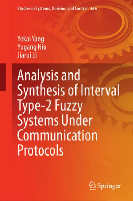 Analysis and Synthesis of Interval Type-2 Fuzzy Systems Under Communication Protocols by Yekai Yang, Yugang Niu, Jiarui Li