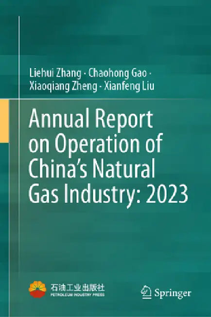 Annual Report on Operation of China's Natural Gas Industry: 2023 by Liehui Zhang, Chaohong Gao, Xiaoqiang Zheng