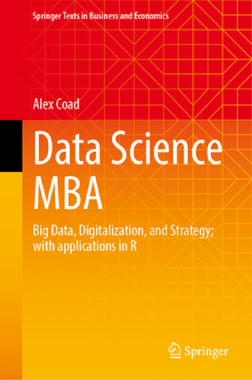 Data Science MBA: Big Data, Digitalization, and Strategy; With Applications in R by Alex Coad