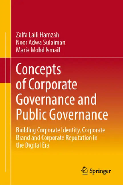 Concepts of Corporate Governance and Public Governance: Building Identity, Brand, Image and Reputation in the Digital Era by Zalfa Laili Hamzah, Noor Adwa Sulaiman, Maria Mohd Ismail