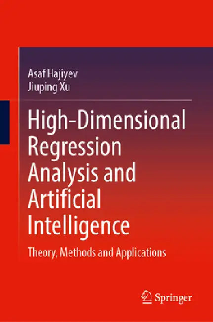 High-Dimensional Regression Analysis and Artificial Intelligence: Theory, Methods and Applications by Asaf Hajiyev, Jiuping Xu