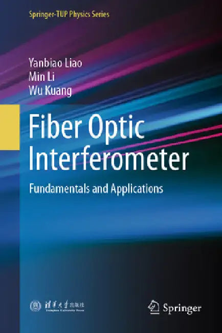 Fiber Optic Interferometer: Fundamentals and Applications by Yanbiao Liao
