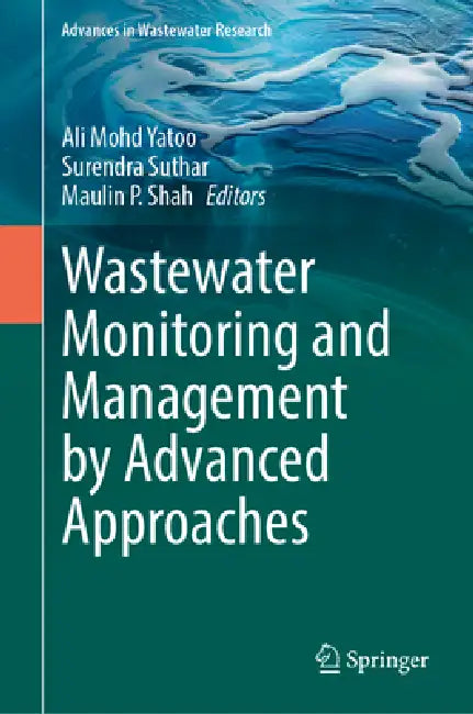 Wastewater Monitoring and Management by Advanced Approaches by Ali Mohd Yatoo, Surendra Suthar, Maulin P. Shah