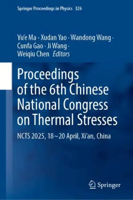 Proceedings of the 6th Chinese National Congress on Thermal Stresses: Ncts 2025, 18-20 April, Xi'an, China by Ma Yue