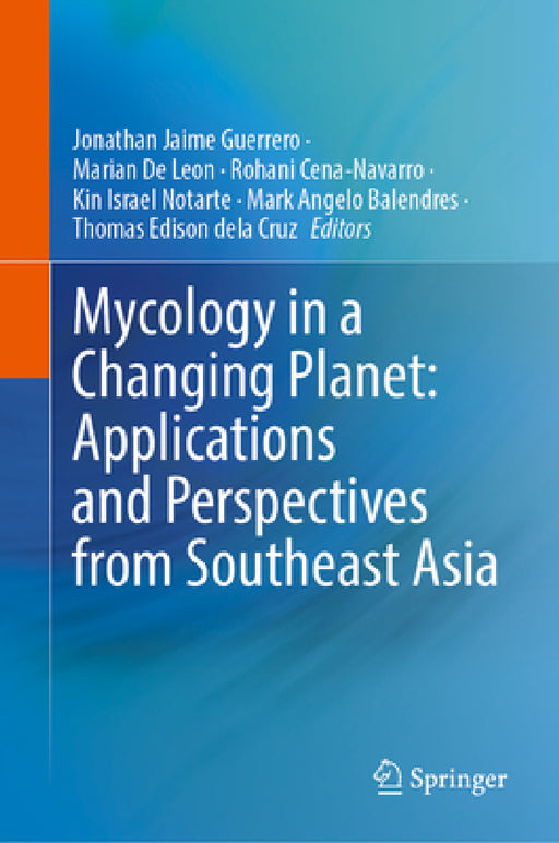 Mycology in a Changing Planet: Applications and Perspectives from Southeast Asia by Jonathan Jaime G. Guerrero, Marian P. de Leon, Rohani B. Cena-Navarro