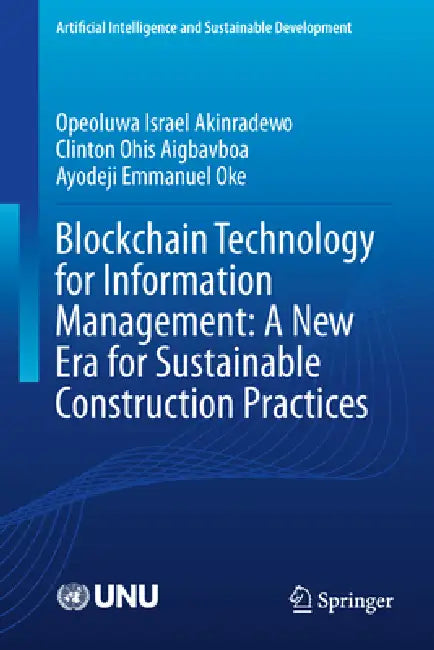 Blockchain Technology for Information Management: A New Era for Sustainable Construction Practices by Opeoluwa Israel Akinradewo, Clinton Ohis Aigbavboa, Ayodeji Emmanuel Oke