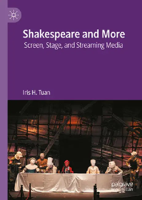Shakespeare and More: Screen, Stage, and Streaming Media by Iris H. Tuan
